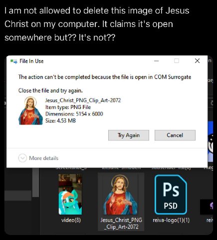 not allowed to delete this image of Jesus Christ on my computer. It claims it's open somewhere but?? It's not?? File In Use в The action can't be completed because the file is open in COM Surrogate Cl