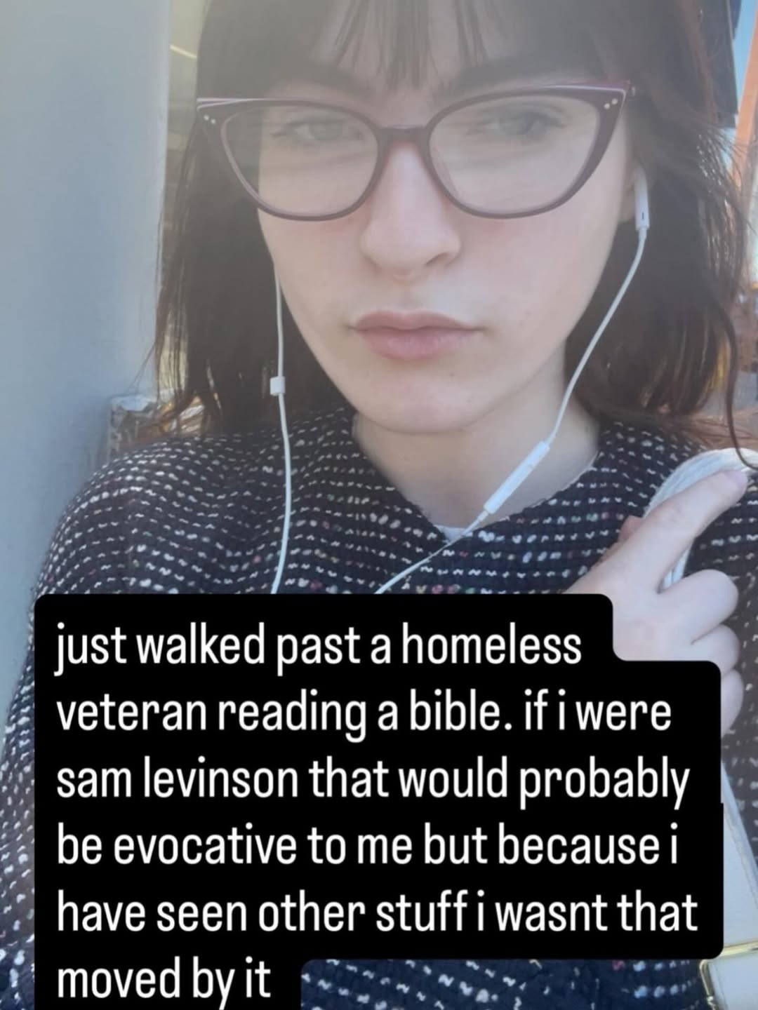 walked past а homeless veteran reading a bible. ifi were зат levinson that would probably evocative to me but because have seen other stuff i wasnt that