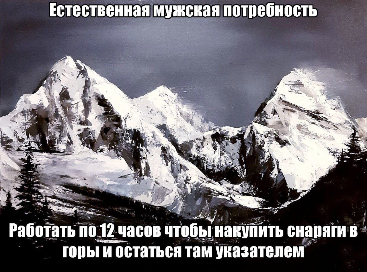 Естественная мужская потребность a у A a 4 я ON me 2 4 Работать по 12 часов чтобы накупить снаряги в горы и остаться там указателем