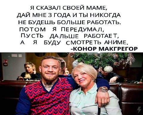 Я СКАЗАЛ СВОЕЙ МАМЕ, ДАЙ МНЕ 3 ГОДА И ТЫ НИКОГДА НЕ БУДЕШЬ БОЛЬШЕ РАБОТАТЬ. ПОТОМ Я ПЕРЕДУМАЛ, ПУСТЬ ДАЛЬШЕ РАБОТАЕТ, А Я БУДУ СМОТРЕТЬ АНИМЕ. -КОНОР МАКГРЕГОР я а a