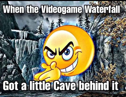 When the Videogame Waterfall И, 4 Got a little Cave behind it