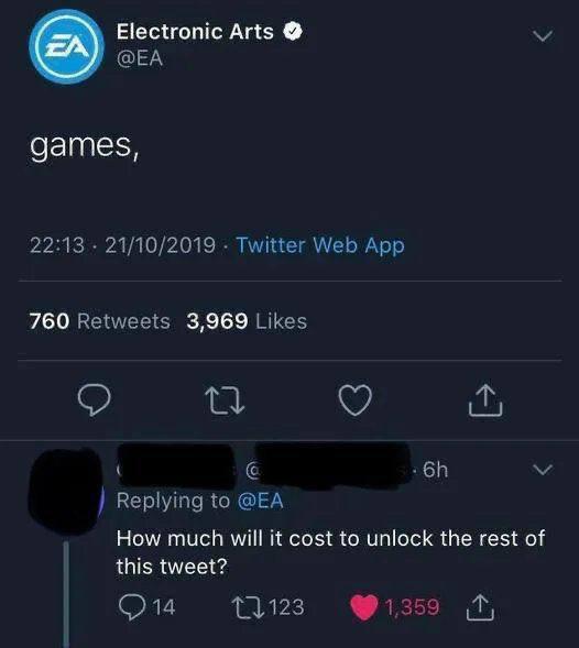 Electronic Arts games, 22:13 21/10/2019 Twitter Web App 760 Retweets 3,969 Likes Replying to How much will it cost to unlock the rest of this tweet? 1,359