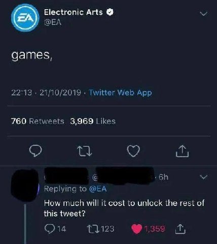 Electronic Arts games, 22:13 21/10/2019 Twitter Web App 760 Retweets 3,969 Likes Replying to How much will it cost to unlock the rest of this tweet? 1,359
