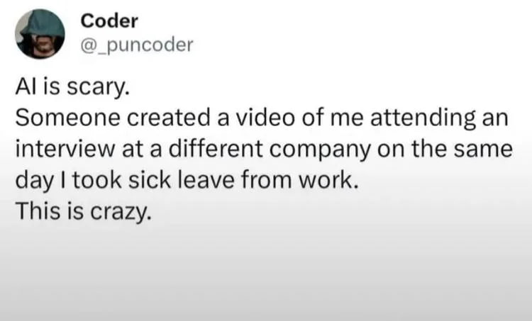 Coder @_puncoder is scary. Someone created a video of me attending an interview at a different company on the same day took sick leave from work. This is crazy.