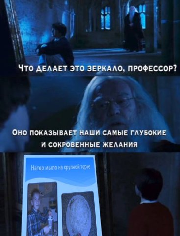 ЧТО ДЕЛАЕТ ЭТО ЗЕРКАЛО. ПРОФЕССОР? OHO ПОКАЗЫВАЕТ НАШИ САМЫЕ ГЛУБОКИЕ И СОКРОВЕННЫЕ ЖЕЛАНИЯ Натер мыло на крупнои