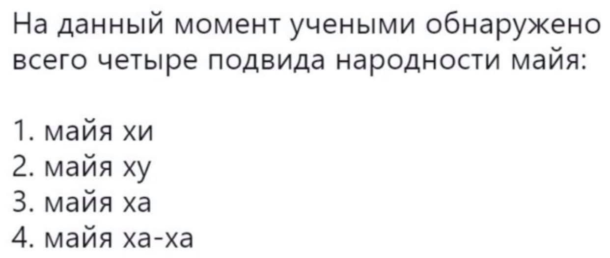 На данный момент учеными обнаружено всего четыре подвида народности майя: 1. майя 2. маия 3. майя 4. Mana ха-ха
