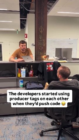 = The developers started using producer tags on each other