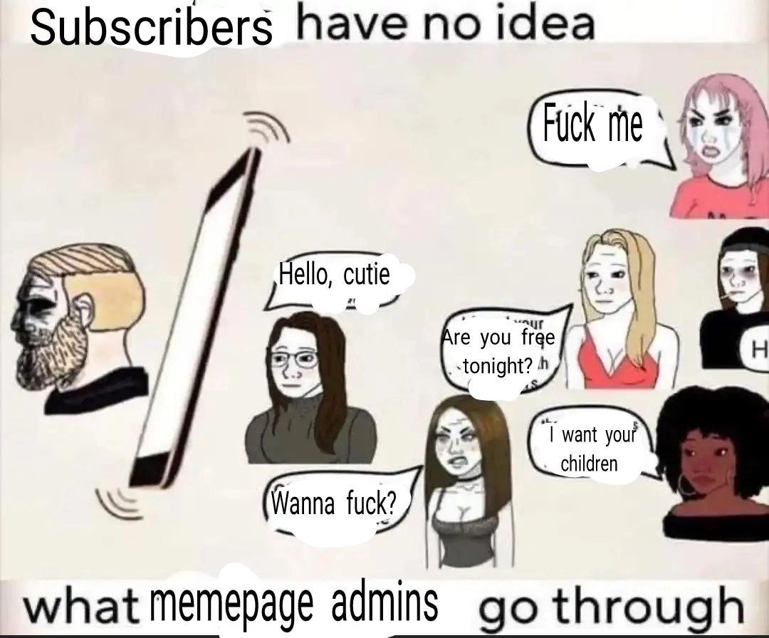 Subscribers have no idea Hel you free tonight? 4 want your children Wanna fuck? what memepage admins through