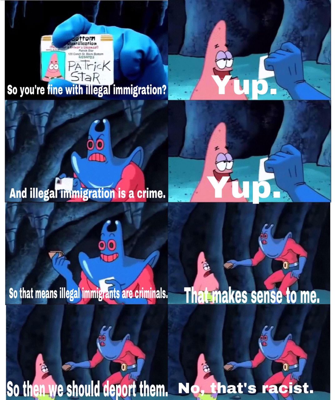 rick So you're fine immigration? 7 And illegaP isa crime. Yup. So that means illegal arecriminals. sense to me, So {Лей should deport them, No, that's racist.