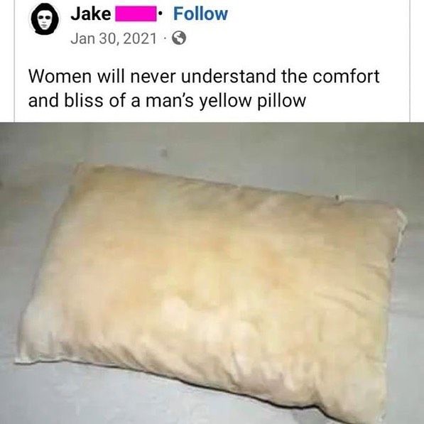 Jake Follow Jan 30, 2021 Women will never understand the comfort and bliss of a man’s yellow pillow