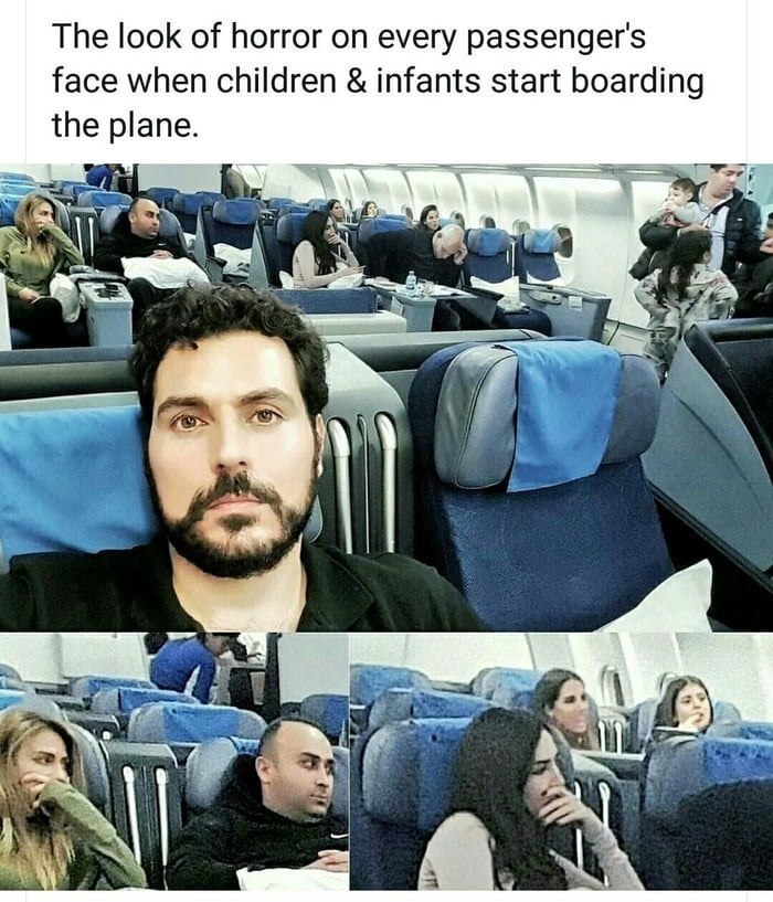 The look of horror on every passenger's face when children infants start boarding the plane. A wen™