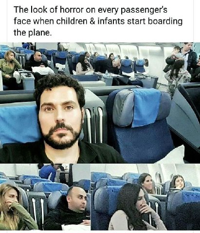 The look of horror on every passenger's face when children infants start boarding the plane. A wen™