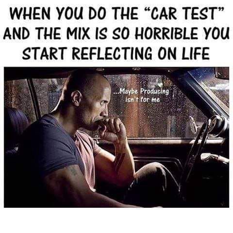 WHEN YOU THE “CAR TEST” AND THE MIX IS $0 HORRIBLE YOU START REFLECTING ON LIFE a