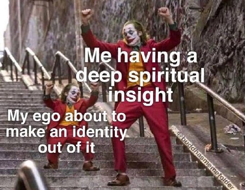 3 Me having a ‘deep spiritual Insight My ego about: to make an identity. out of it