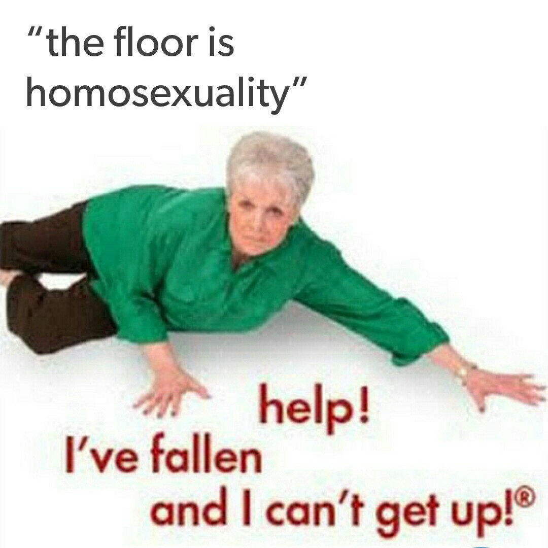“the floor is homosexuality” help! I’ve fallen and can’t get up!®