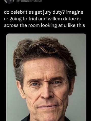 celebrities get jury duty? imagine going to trial and willem dafoe is across the room looking at like this
