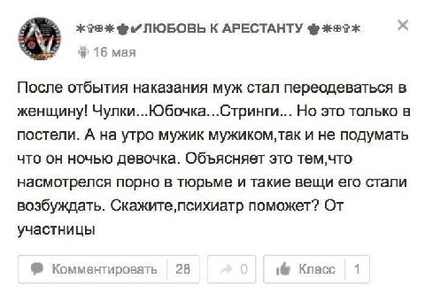 К АРЕСТАНТУ 16 мая После отбытия наказания муж стал переодеваться в женщину! Чулки...Юбочка...Стринги... Но это только в постели. А на утро мужик и не подумать что он ночью девочка. Объясняет это тем,