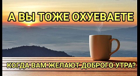 “A ОХУЕВАЕТЕ ВАМ ЖЕЛАЮТ ДОБРОГО УТРА?