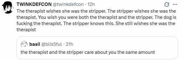 TWINKDEFCON @twinkdefcon The therapist wishes she was the stripper. The stripper wishes she was the therapist. You wish you were both the therapist and the stripper. The fucking the therapist. The str