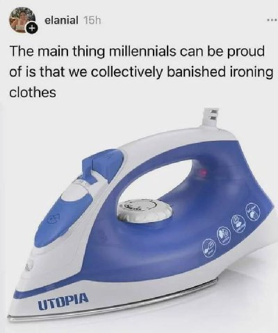 elanial Тре main thing millennials can be proud of is that we collectively banished ironing clothes