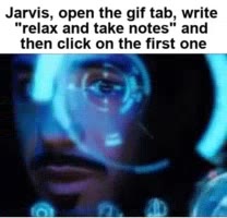 Jarvis, open the gif tab, write “relax and take notes" and then click on the first one