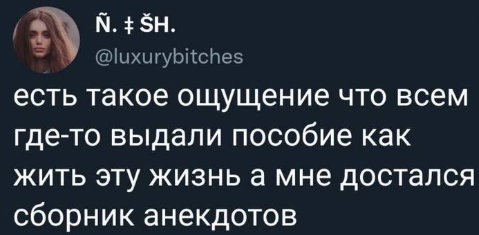@luxurybitches есть такое ощущение что всем где-то выдали пособие как жить эту жизнь а мне достался сборник анекдотов
