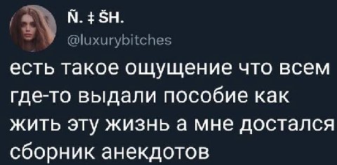 @luxurybitches есть такое ощущение что всем где-то выдали пособие как жить эту жизнь а мне достался сборник анекдотов