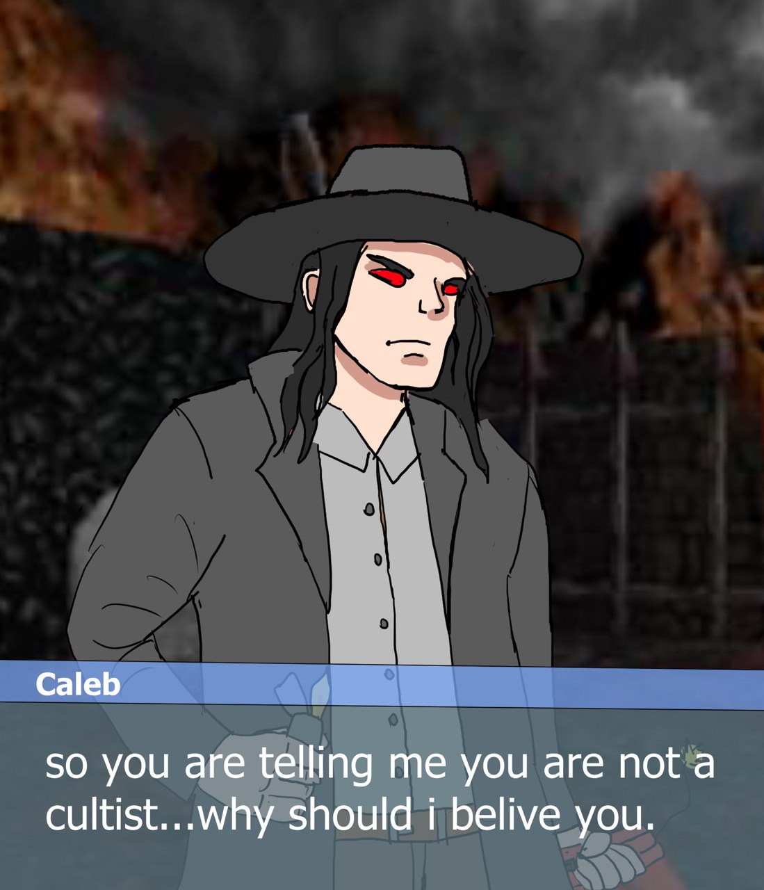 Caleb 4 so you are telling me you are not а cultist...why should i belive you.