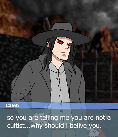 Caleb 4 so you are telling me you are not а cultist...why should i belive you.