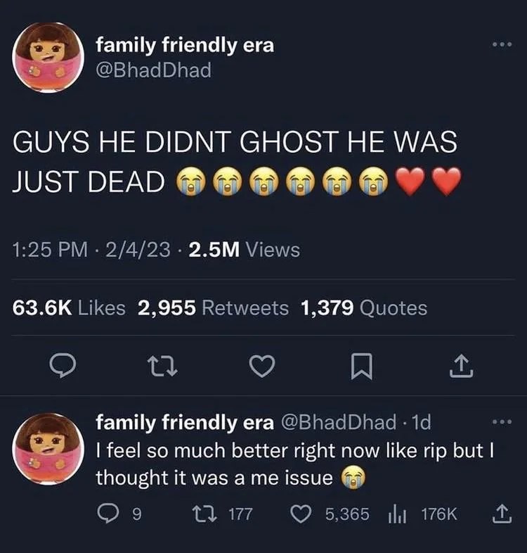 family friendly era @BhadDhad GUYS HE DIDNT GHOST HE WAS JUST DEAD ФФФФФФ 1:25 2/4/23 Views Likes 2,955 Retweets 1,379 Quotes family friendly era @BhadDhad feel so much better right now like rip but t
