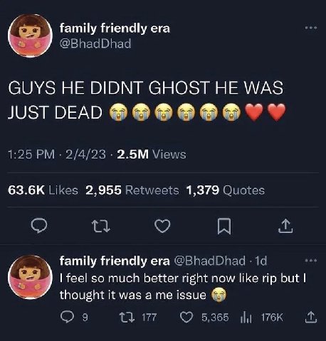 family friendly era @BhadDhad GUYS HE DIDNT GHOST HE WAS JUST DEAD ФФФФФФ 1:25 2/4/23 Views Likes 2,955 Retweets 1,379 Quotes family friendly era @BhadDhad feel so much better right now like rip but t