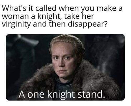 What's it called when you таке а woman a knight, take her virginity and then disappear? A one knight stand.