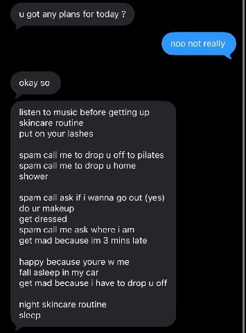 got any plans for today noo not really okay so listen to music before getting up skincare routine put on your lashes spam call me to drop off to pilates spam call me to drop home shower spam call ask 