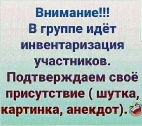 Внимание!!! В группе идет инвентаризация участников. Подтверждаем свое присутствие шутка, картинка, анекдот).