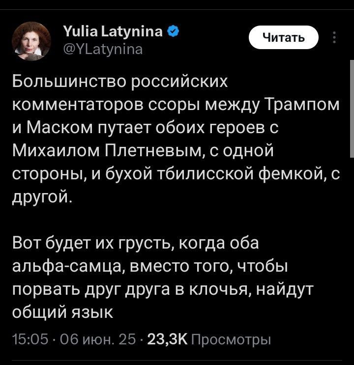 @YLatynina Большинство российских комментаторов ссоры между Трампом и Маском путает обоих героев с Михаилом Плетневым, с одной стороны, и бухой тбилисской фемкой, с другой. Вот будет грусть, когда оба