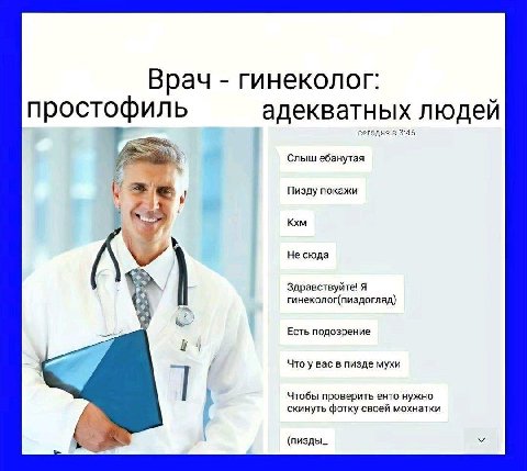 Врач гинеколог: простофиль адекватных людей ‘сегодня в 3:46 Слыш ебанутая Пизду покажи Кхм Не сюда Здравствуйте! Я гинеколог(пиздогляд) Есть подозрение Что у вас в пизде мухи Чтобы проверить енто нужн