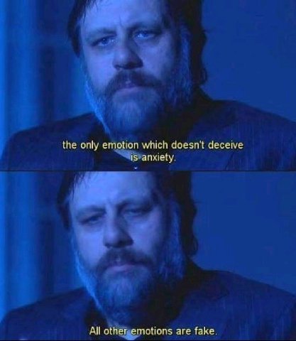 the only emotion which doesn't deceive is anxiety All other emotions are fake