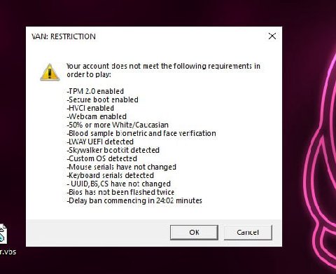 VAN: RESTRICTION Your account does not meet the following requirements in order to play: -TPM 2.0 enabled -Secure boot enabled enabled -Webcam enabled -50% or more White/Caucasian -Blood sample biomet