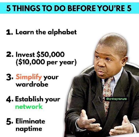 5 THINGS ТО BEFORE 5 1. Learn the alphabet 2. Invest $50,000 ($10,000 per year) your 4. Establish your @entrapranure у Б. Eliminate naptime