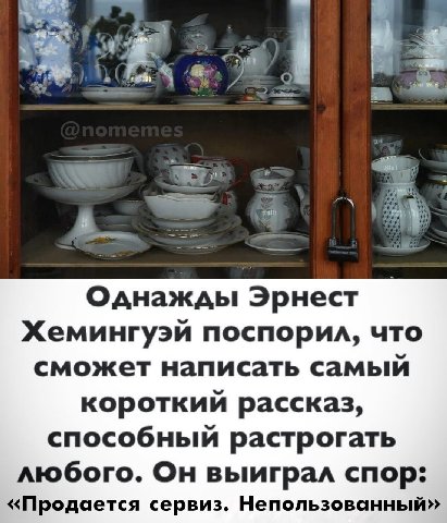 Однажды Эрнест Хемингуэй поспорил, что сможет написать самый короткий рассказ, способный растрогать любого. Он выиграл спор: «Продается сервиз. Непользованный»