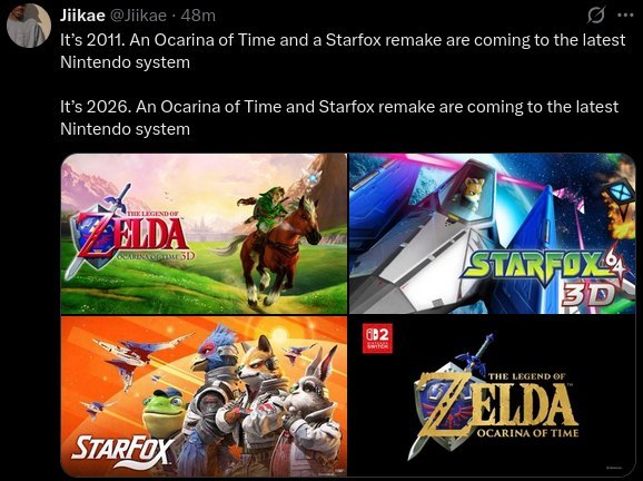 ЛКае It's 2011. An Ocarina of Time and a Starfox remake are coming to the latest Nintendo system It's 2026. An Ocarina of Time and Starfox remake are coming to the latest Nintendo system и у OF 4 у I'