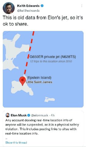 Keith Edwards @keithedwards This is old data from Elon's jet, so it's to share. ttle Saint James Elon Musk @elonmusk Any account doxxing real-time location info of anyone will be suspended, as it is a