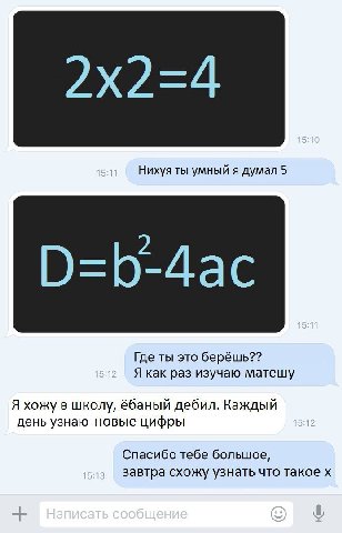 Нихуя ты умный я думал 5 D=b-4ac Thi берёшь?? Я как раз изучаю матешу Я хожу в школу, ёбаный дебил. Каждый день узнаю новые цифры Спасибо тебе большое, завтра схожу узнать что такое