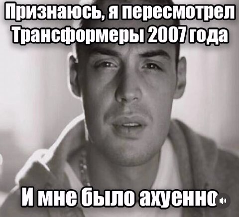 Признаюсь, я пересмотрел Трансформеры 2007 года Имне было ахуеннс.