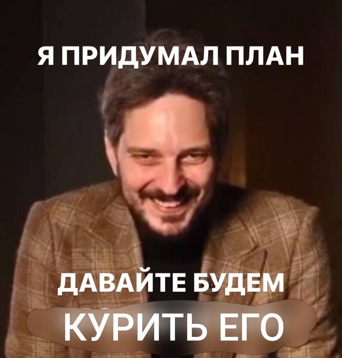 Я ПРИДУМАЛ ПЛАН ДАВАЙТЕ БУДЕМ КУРИТЬ ЕГО