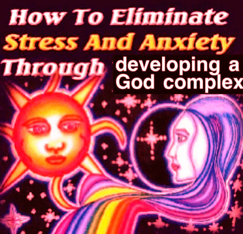How To Eliminate Stress And Through developing a God complex