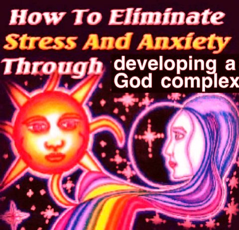 How To Eliminate Stress And Through developing a God complex
