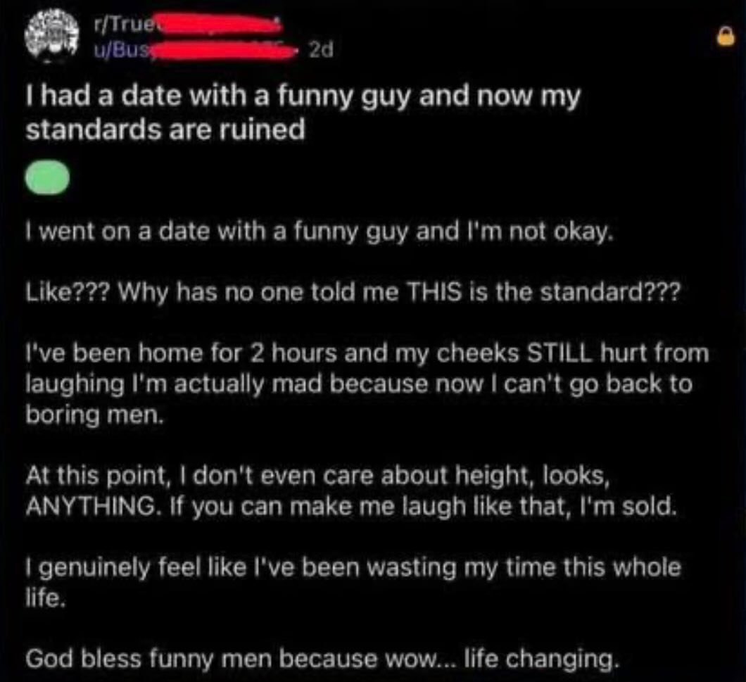 had а date with а funny guy and now standards are ruined went on a date with a funny guy and not okay. Like??? Why has no one told me THIS is the standard??? I've been home for 2 hours and my cheeks S