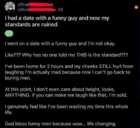 had а date with а funny guy and now standards are ruined went on a date with a funny guy and not okay. Like??? Why has no one told me THIS is the standard??? I've been home for 2 hours and my cheeks S