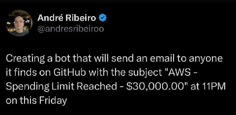 André Ribeiro @andresribeiroo Creating a bot that will send an email to anyone it finds on GitHub with the subject "AWS Spending Limit Reached $30,000.00" at on this Friday